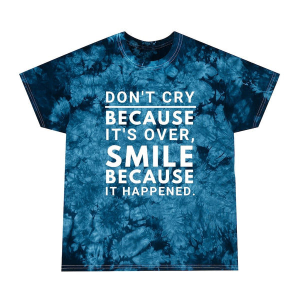 Tie Dye Shirt-Don’t Cry Because It’s Over Smile Because It 